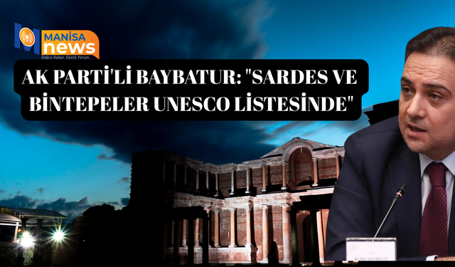 AK Parti'li Baybatur: "Sardes ve Bintepeler UNESCO Listesinde"