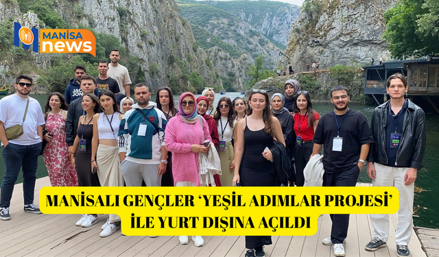 Manisalı gençler ‘Yeşil Adımlar Projesi’ ile yurt dışına açıldı