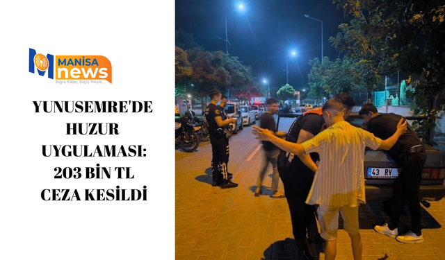 Yunusemre'de huzur uygulaması: 203 bin TL ceza kesildi