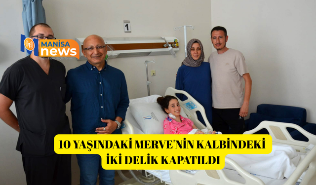 10 yaşındaki Merve'nin kalbindeki iki delik kapatıldı