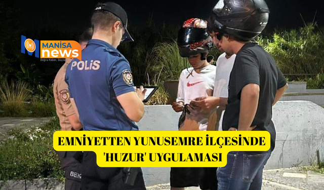Emniyetten Yunusemre ilçesinde 'Huzur' uygulaması