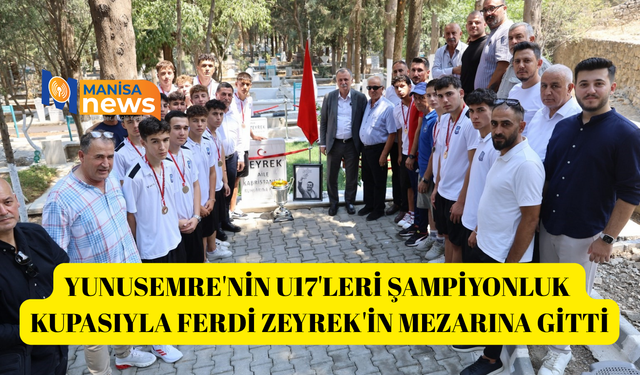 Yunusemre'nin U17'leri şampiyonluk kupasıyla Ferdi Zeyrek'in mezarına gitti