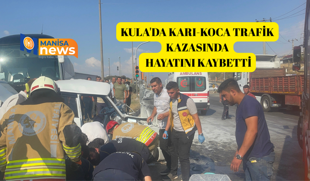 Kula'da karı-koca trafik kazasında hayatını kaybetti