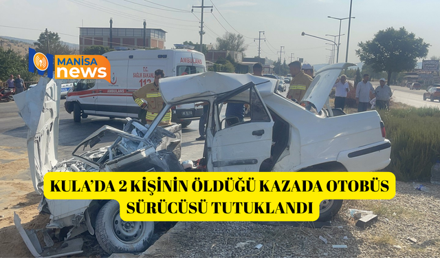 Kula’da 2 Kişinin öldüğü kazada otobüs sürücüsü tutuklandı