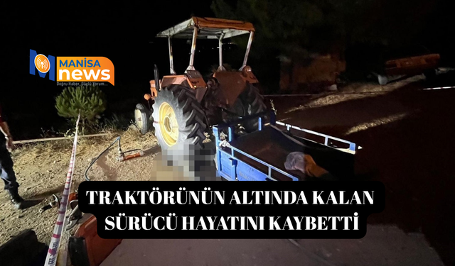Traktörünün altında kalan sürücü hayatını kaybetti