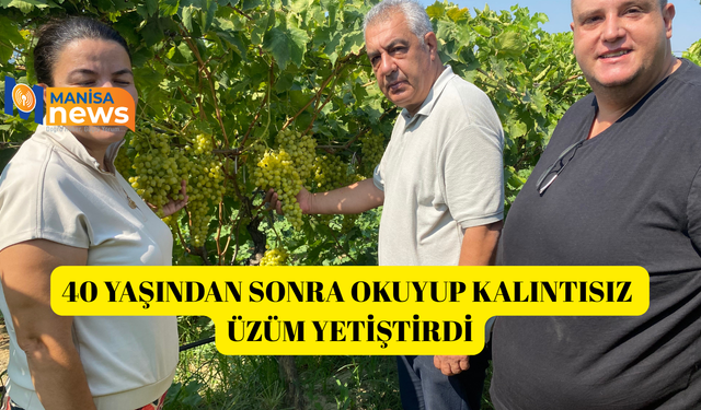 40 yaşından sonra okuyup kalıntısız üzüm yetiştirdi