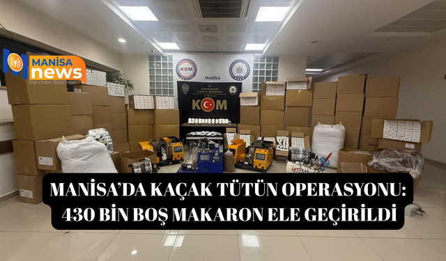 Manisa’da kaçak tütün operasyonu: 430 bin boş makaron ele geçirildi