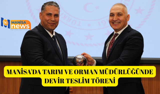 Manisa'da Tarım ve Orman Müdürlüğünde devir teslim töreni
