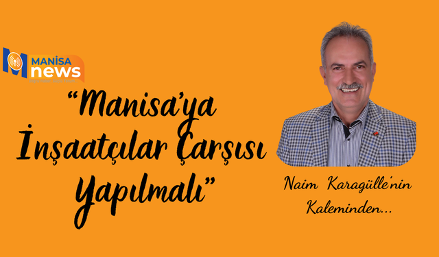 Manisa'ya İnşaatçılar Çarşısı Yapılmalı