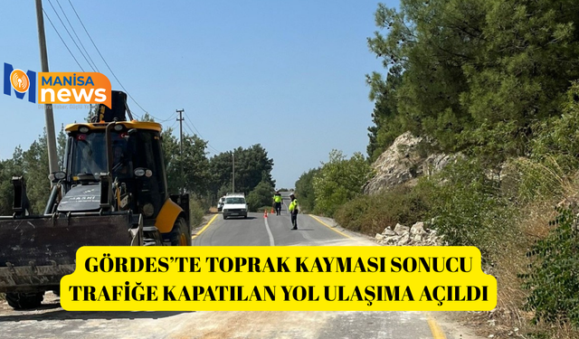 Gördes’te toprak kayması sonucu trafiğe kapatılan yol ulaşıma açıldı