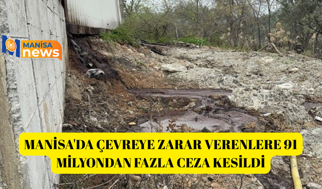 Manisa'da çevreye zarar verenlere 91 milyondan fazla ceza kesildi