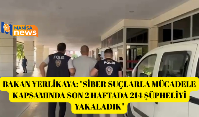 Bakan Yerlikaya: "Siber suçlarla mücadele kapsamında son 2 haftada 214 şüpheliyi yakaladık"