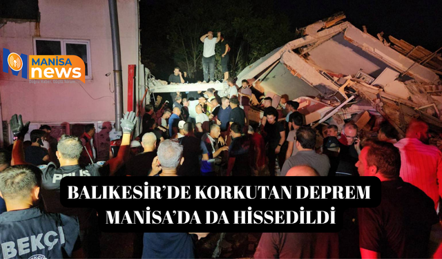 Balıkesir’de korkutan deprem  Manisa’da da hissedildi