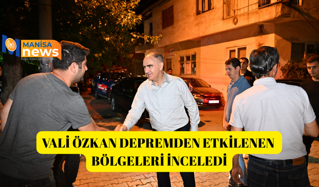 Vali Özkan depremden etkilenen bölgeleri inceledi
