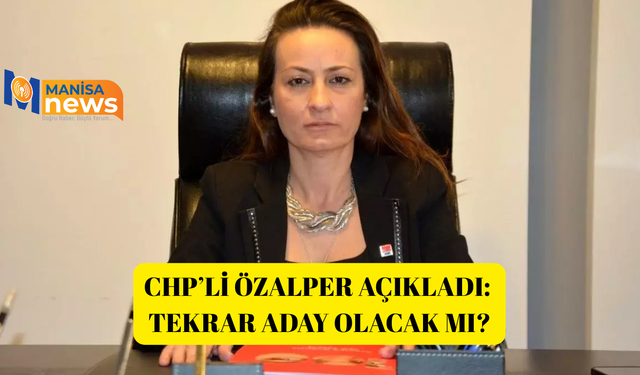CHP’Lİ Özalper açıkladı: Tekrar aday olacak mı?