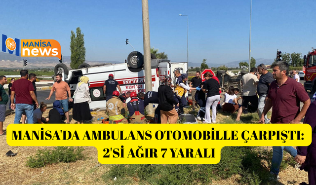 Manisa'da ambulans otomobille çarpıştı: 2'si ağır 7 yaralı