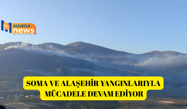 Soma ve Alaşehir yangınlarıyla mücadele devam ediyor