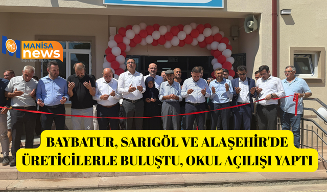 Baybatur, Sarıgöl ve Alaşehir'de üreticilerle buluştu, okul açılışı yaptı