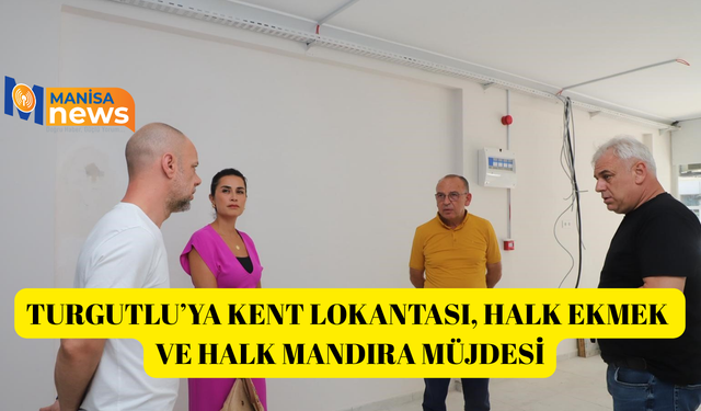 Turgutlu’ya Kent Lokantası, Halk Ekmek ve Halk Mandıra müjdesi