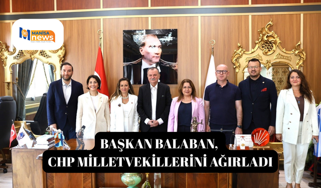 Başkan Balaban, CHP milletvekillerini ağırladı