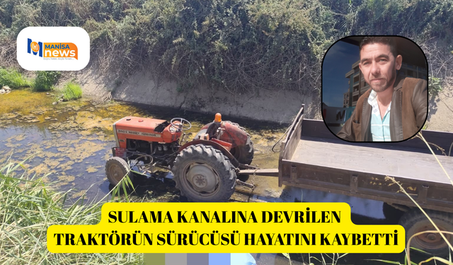Sulama kanalına devrilen traktörün sürücüsü hayatını kaybetti