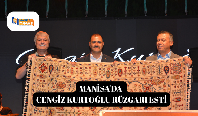 Manisa'da Cengiz Kurtoğlu rüzgarı esti