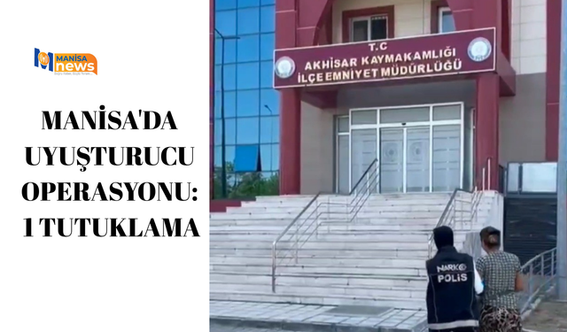 Manisa'da uyuşturucu operasyonu: 1 tutuklama
