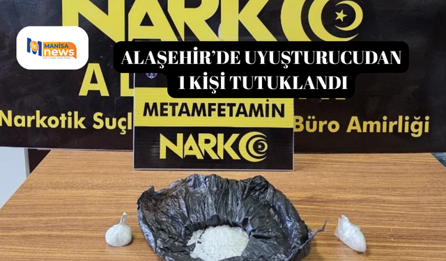 Alaşehir’de uyuşturucudan 1 kişi tutuklandı