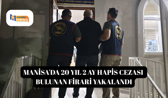 Manisa'da 20 yıl 2 ay hapis cezası bulunan firari yakalandı