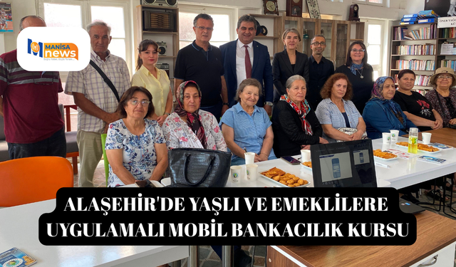 Alaşehir'de yaşlı ve emeklilere uygulamalı mobil bankacılık kursu