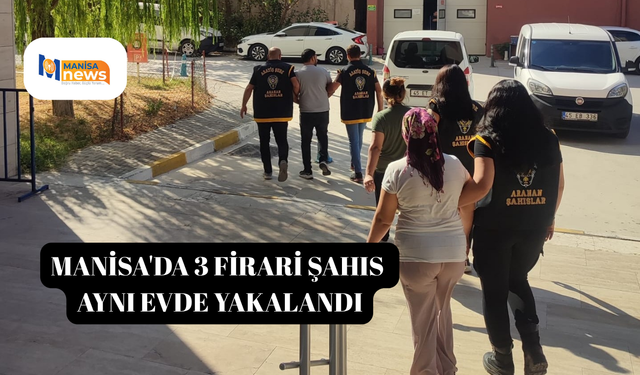 Manisa'da 3 firari şahıs aynı evde yakalandı