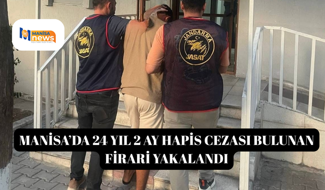 Manisa’da 24 yıl 2 ay hapis cezası bulunan firari yakalandı