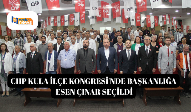 CHP Kula İlçe Kongresi'nde başkanlığa Esen Çınar seçildi