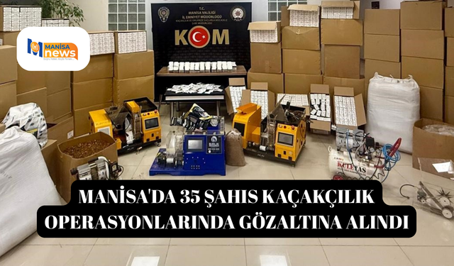 Manisa'da 35 şahıs kaçakçılık operasyonlarında gözaltına alındı