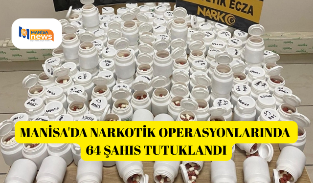 Manisa'da narkotik operasyonlarında 64 şahıs tutuklandı