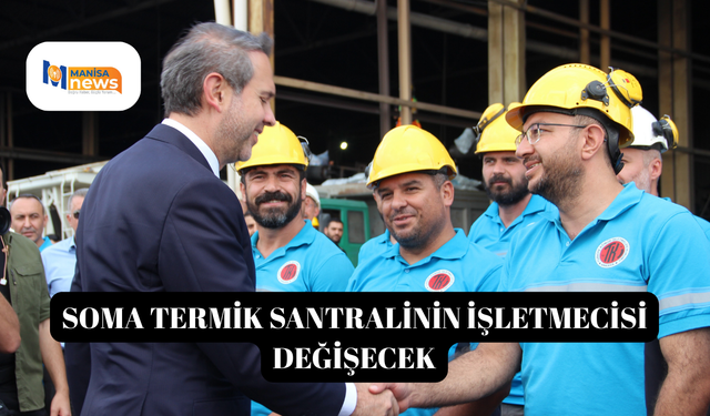 Soma Termik Santralinin işletmecisi değişecek