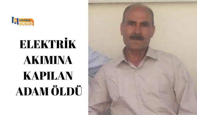 Elektrik akımına kapılan adam öldü