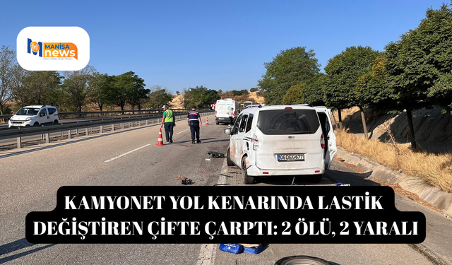 Kamyonet yol kenarında lastik değiştiren çifte çarptı: 2 ölü, 2 yaralı