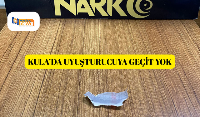 Kula’da uyuşturucuya geçit yok