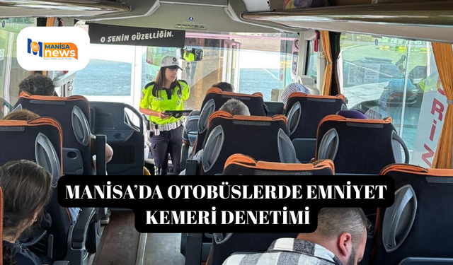 Manisa’da otobüslerde emniyet kemeri denetimi