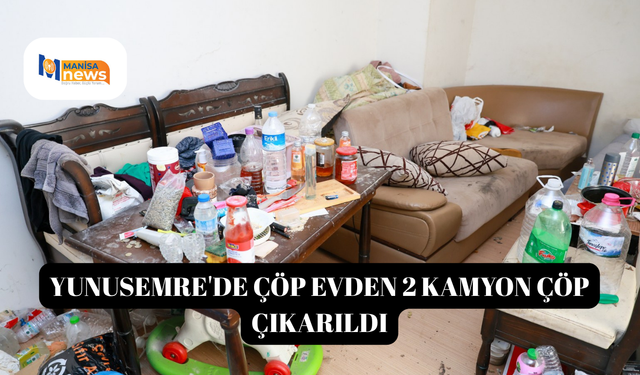 Yunusemre'de çöp evden 2 kamyon çöp çıkarıldı