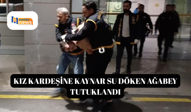 Kız kardeşine kaynar su döken ağabey tutuklandı