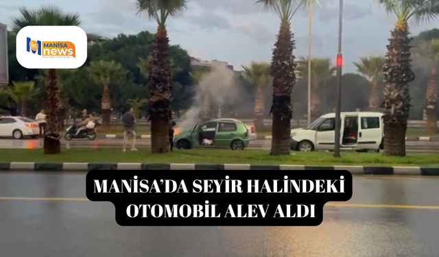 Manisa’da seyir halindeki otomobil alev aldı