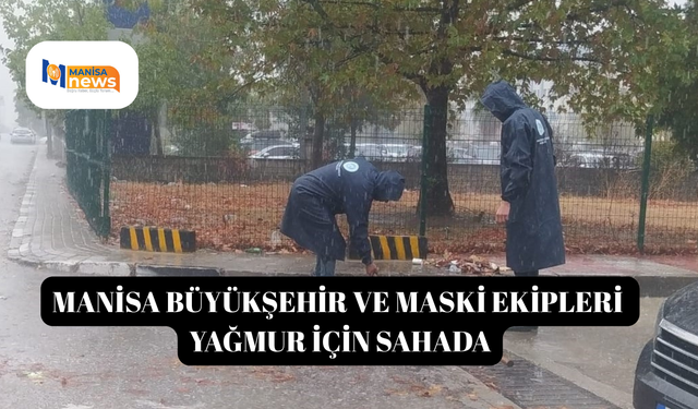 Manisa Büyükşehir ve MASKİ ekipleri yağmur için sahada