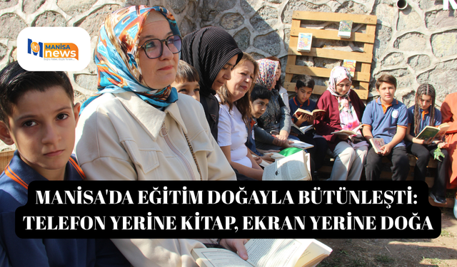 Manisa'da eğitim doğayla bütünleşti: Telefon yerine kitap, ekran yerine doğa