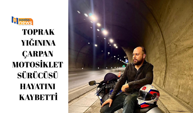 Toprak yığınına çarpan motosiklet sürücüsü hayatını kaybetti