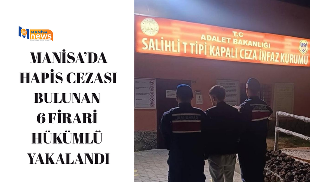 Manisa’da hapis cezası bulunan 6 firari hükümlü yakalandı