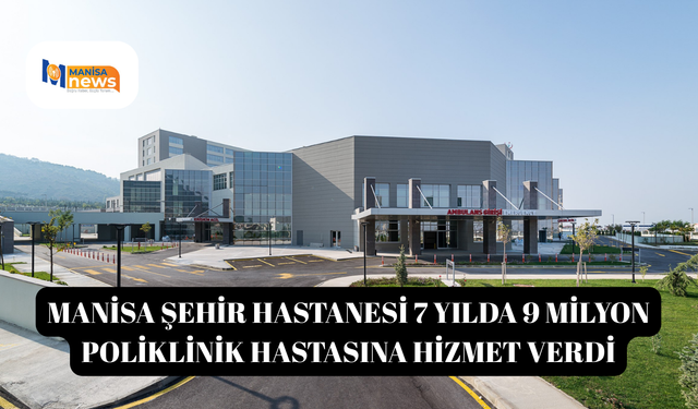 Manisa Şehir Hastanesi 7 yılda 9 milyon poliklinik hastasına hizmet verdi