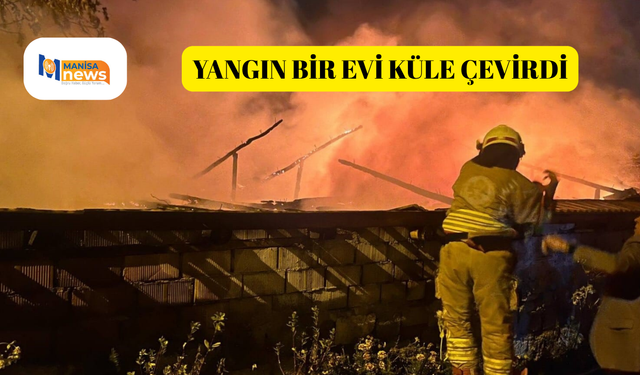 Yangın bir evi küle çevirdi