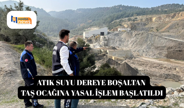 Atık suyu dereye boşaltan taş ocağına yasal işlem başlatıldı